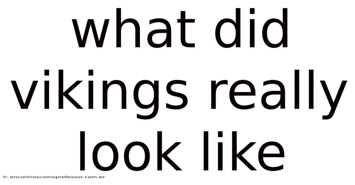 What Did Vikings Really Look Like