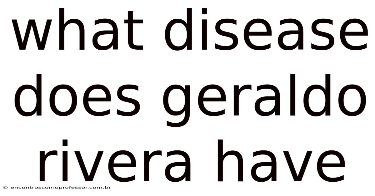 What Disease Does Geraldo Rivera Have
