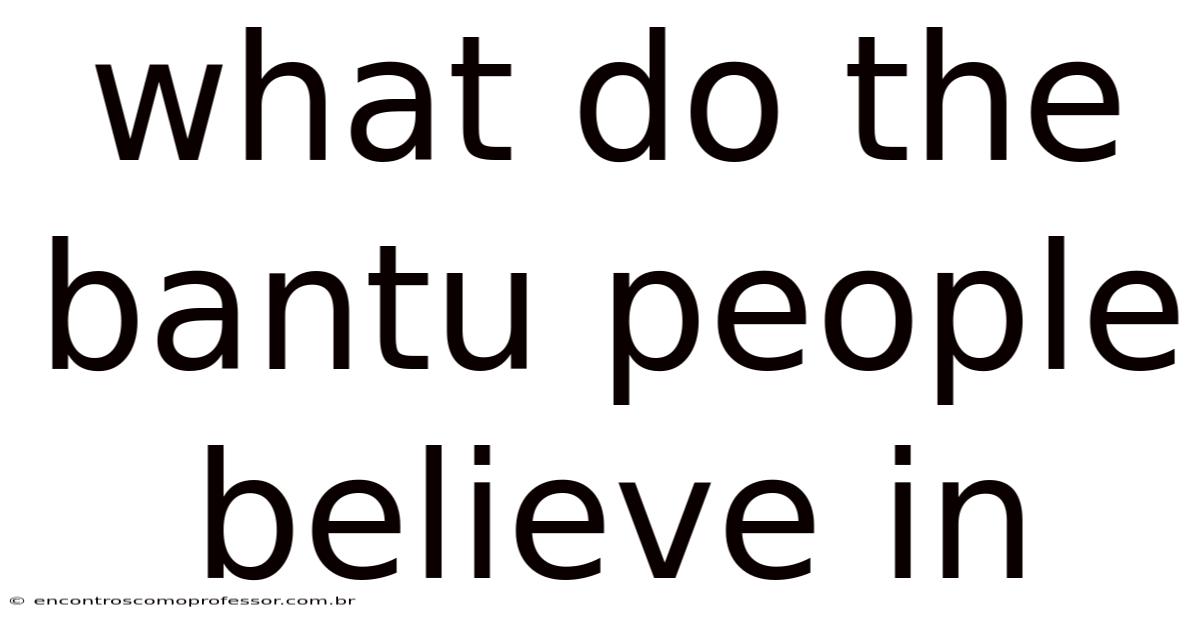 What Do The Bantu People Believe In