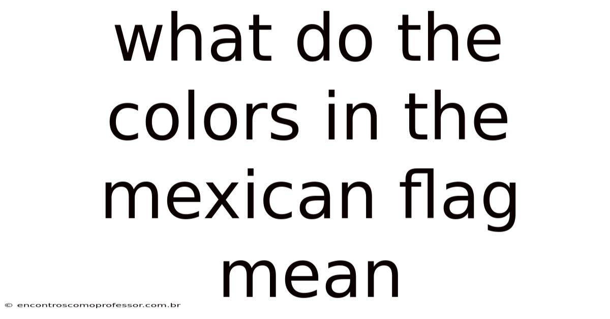 What Do The Colors In The Mexican Flag Mean