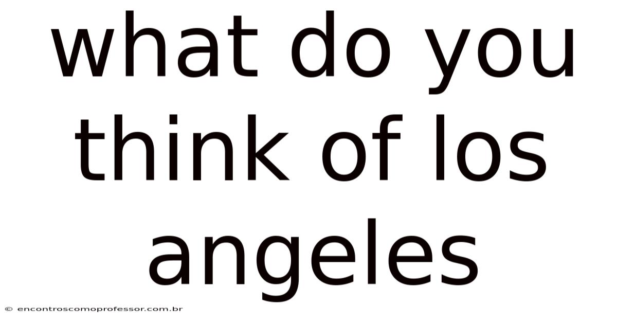What Do You Think Of Los Angeles