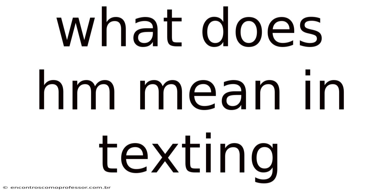 What Does Hm Mean In Texting