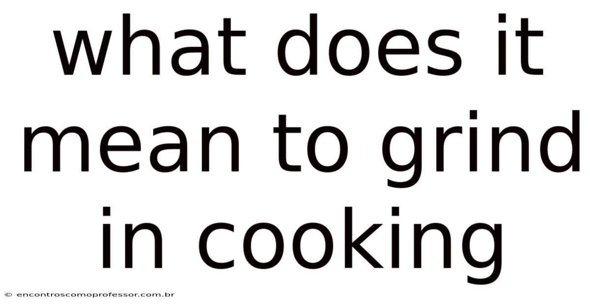 What Does It Mean To Grind In Cooking
