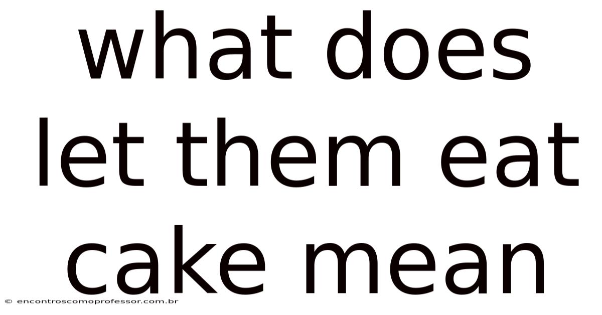 What Does Let Them Eat Cake Mean