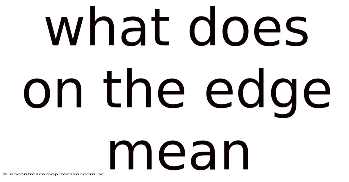 What Does On The Edge Mean