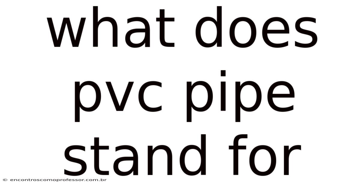 What Does Pvc Pipe Stand For