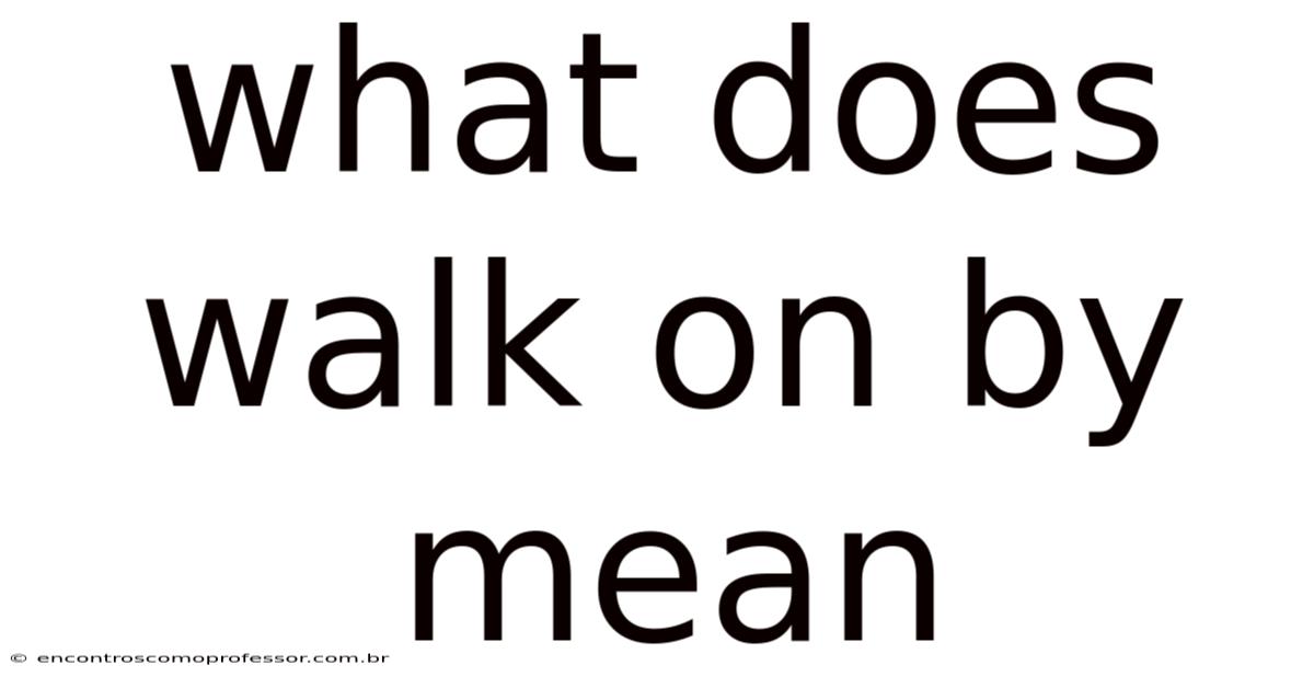 What Does Walk On By Mean