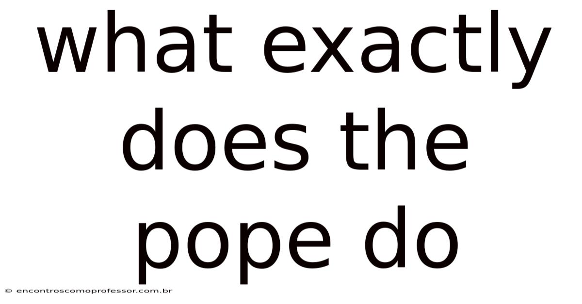 What Exactly Does The Pope Do