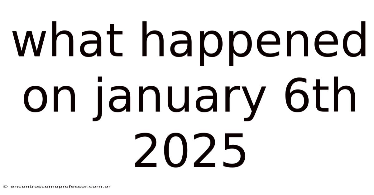 What Happened On January 6th 2025