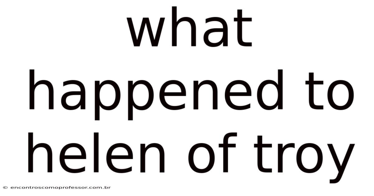 What Happened To Helen Of Troy