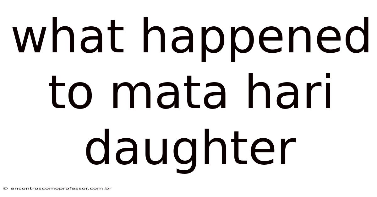 What Happened To Mata Hari Daughter