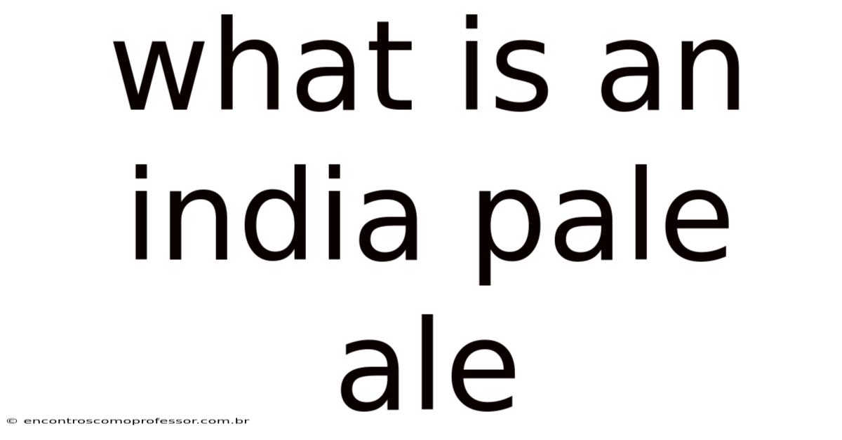 What Is An India Pale Ale