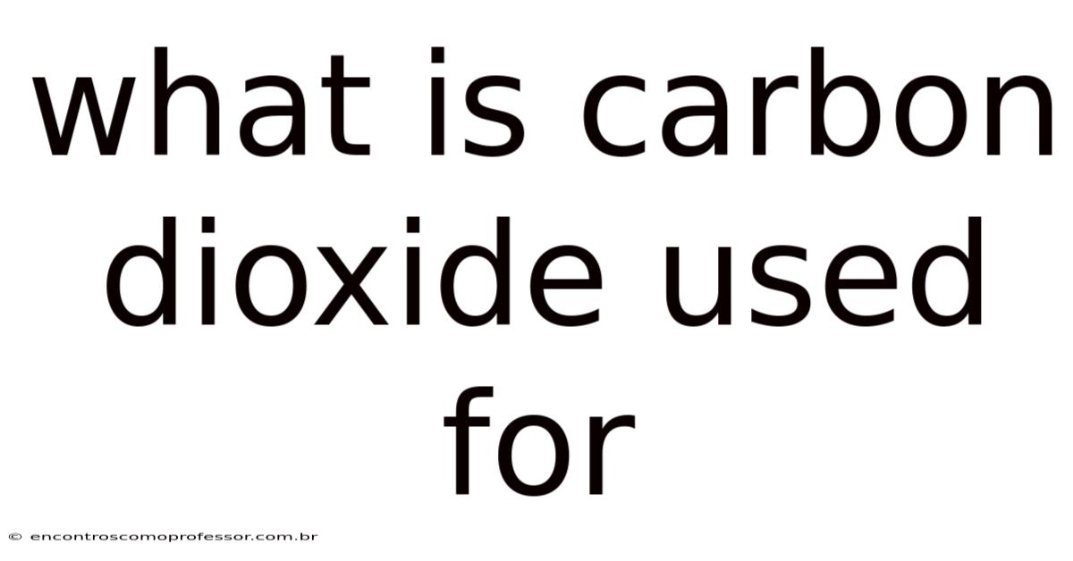 What Is Carbon Dioxide Used For
