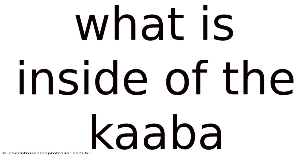 What Is Inside Of The Kaaba