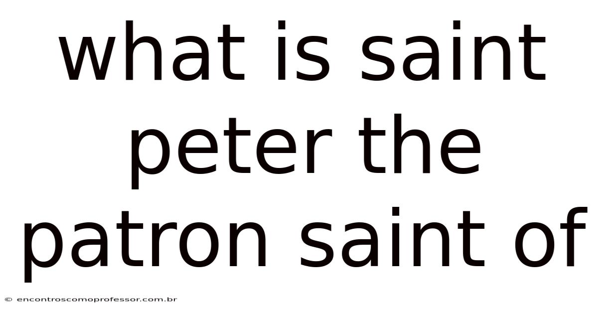 What Is Saint Peter The Patron Saint Of