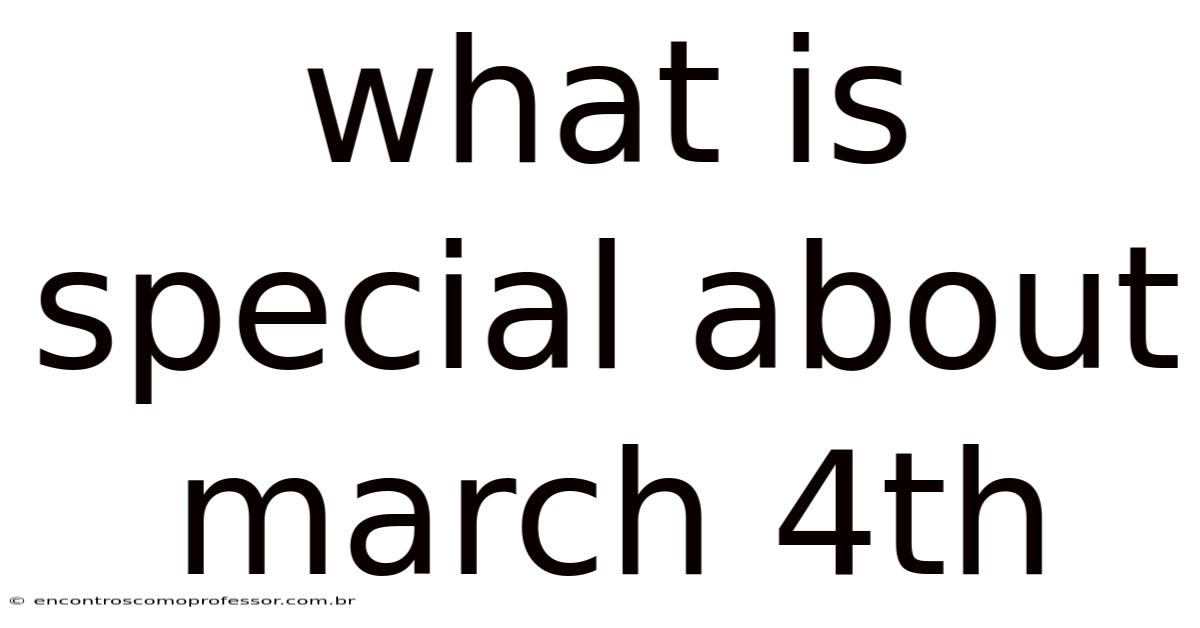 What Is Special About March 4th