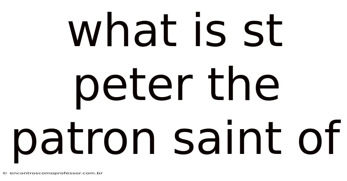 What Is St Peter The Patron Saint Of