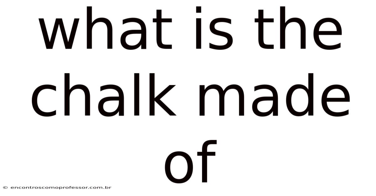 What Is The Chalk Made Of