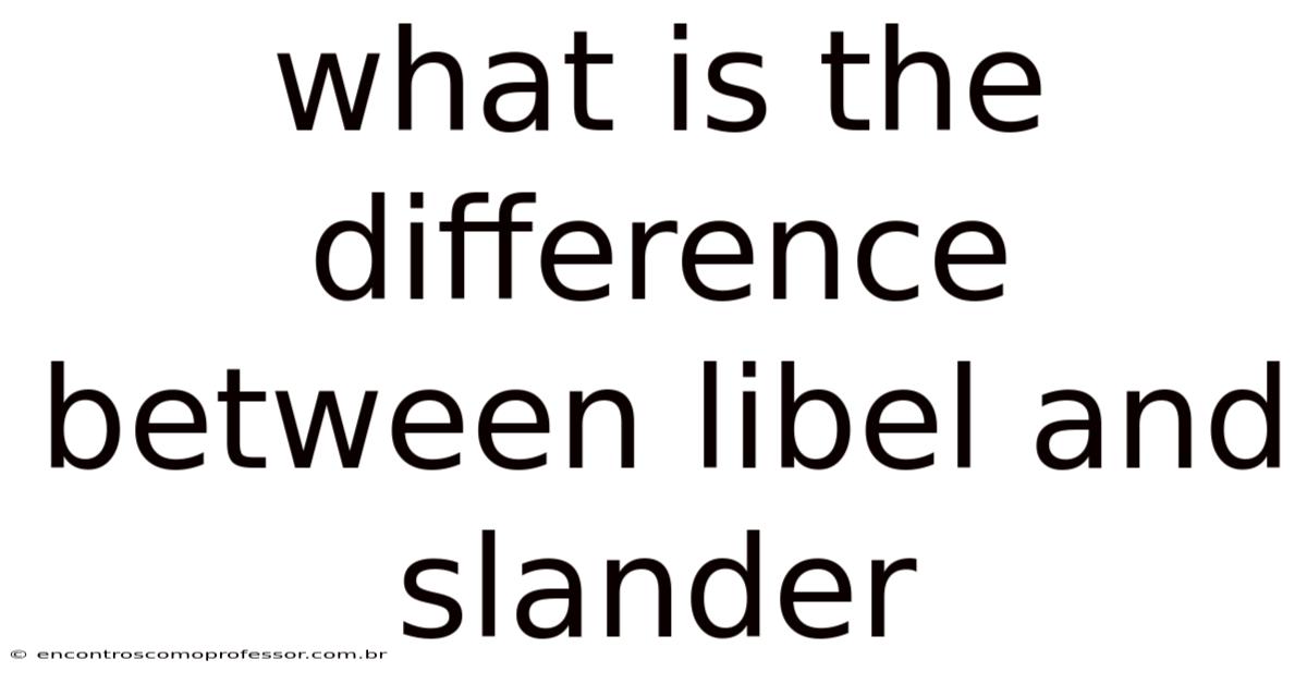 What Is The Difference Between Libel And Slander