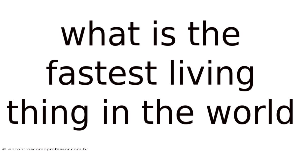 What Is The Fastest Living Thing In The World