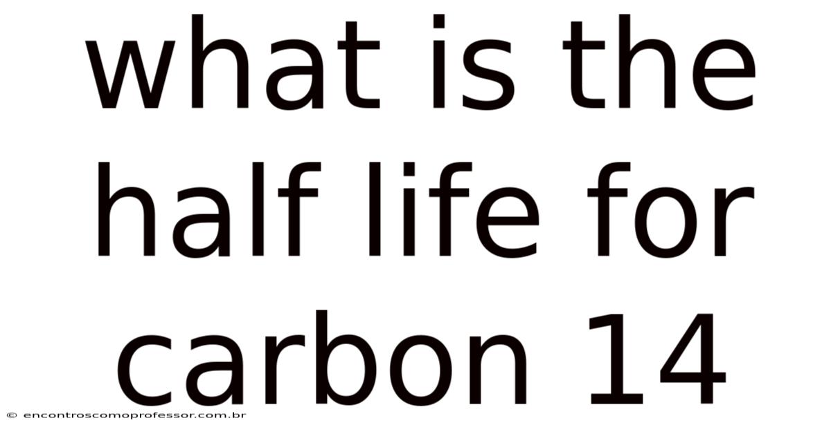 What Is The Half Life For Carbon 14