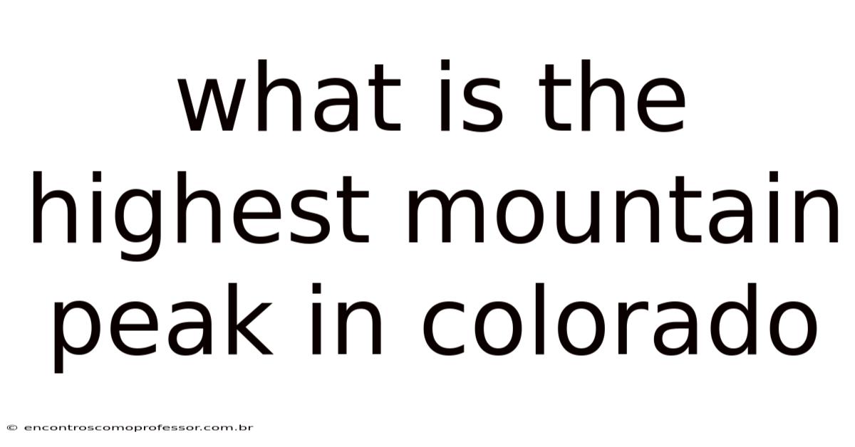 What Is The Highest Mountain Peak In Colorado
