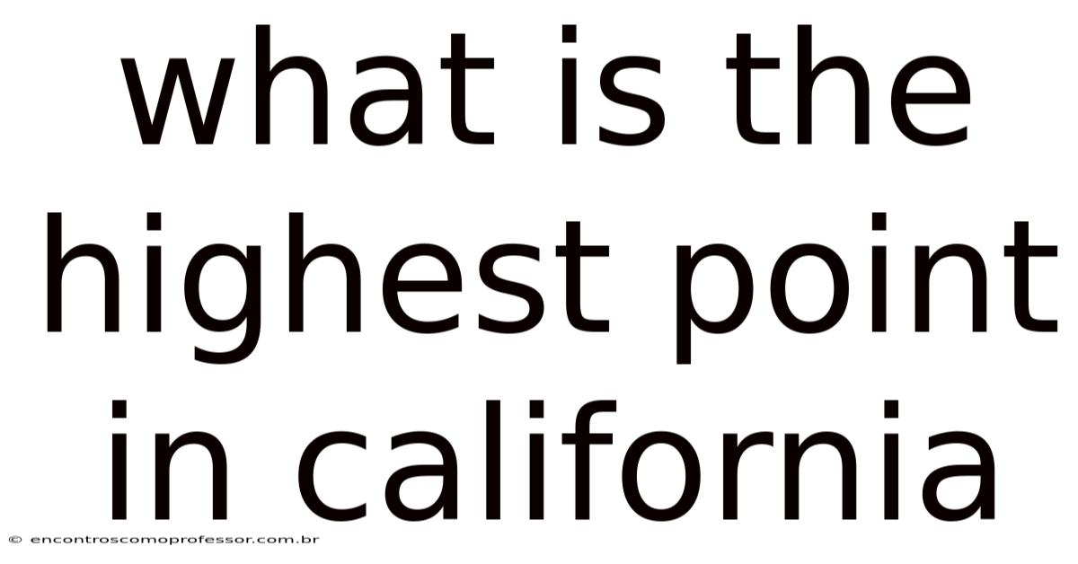 What Is The Highest Point In California