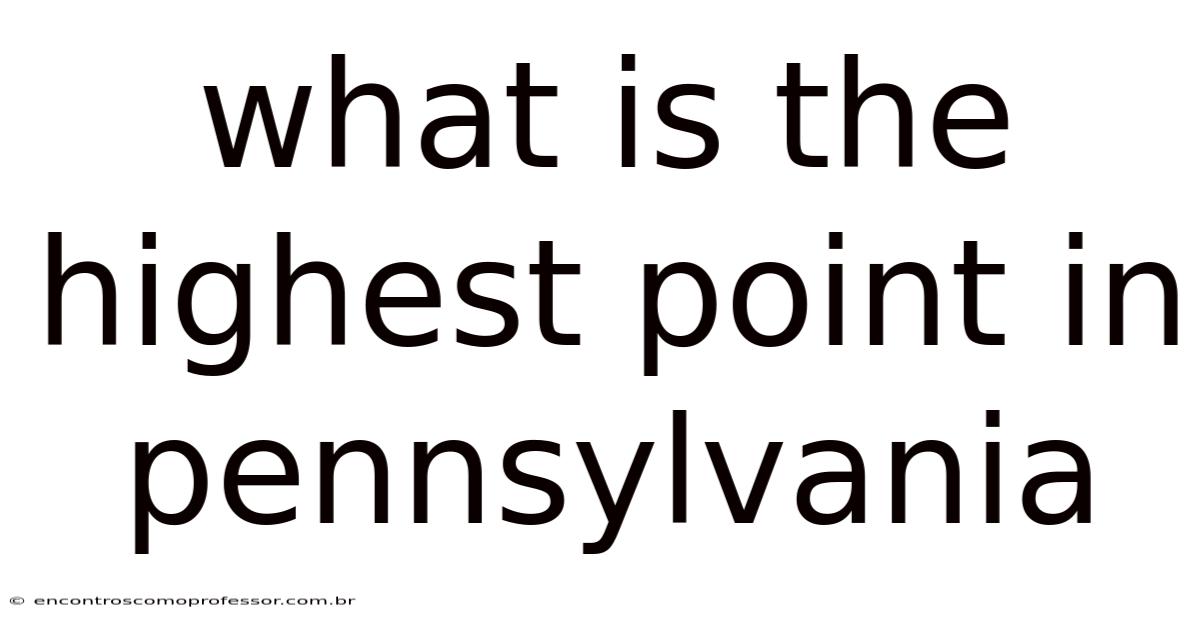 What Is The Highest Point In Pennsylvania