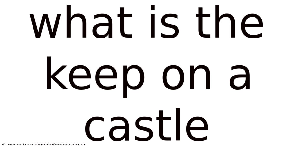 What Is The Keep On A Castle