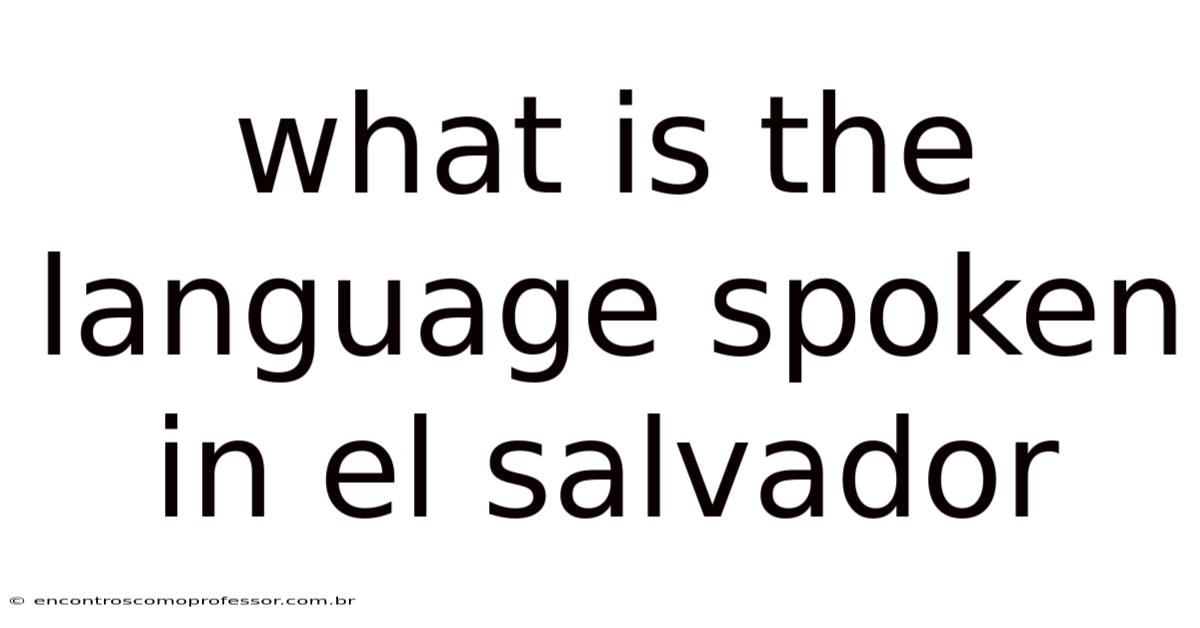 What Is The Language Spoken In El Salvador