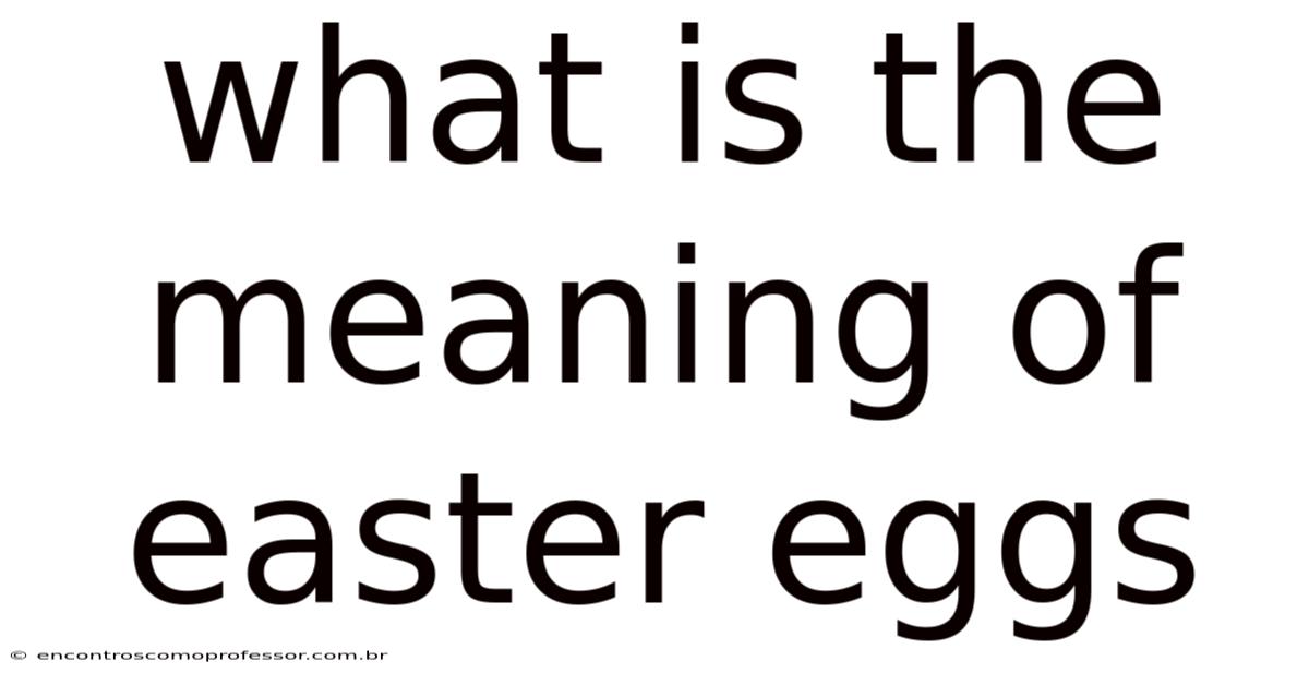 What Is The Meaning Of Easter Eggs
