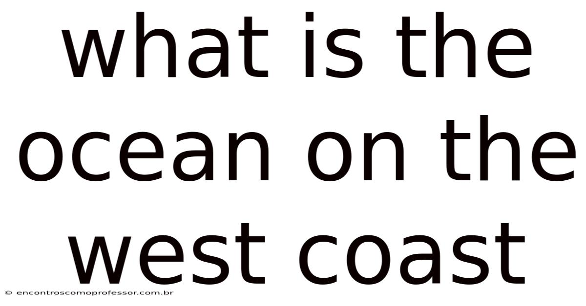 What Is The Ocean On The West Coast