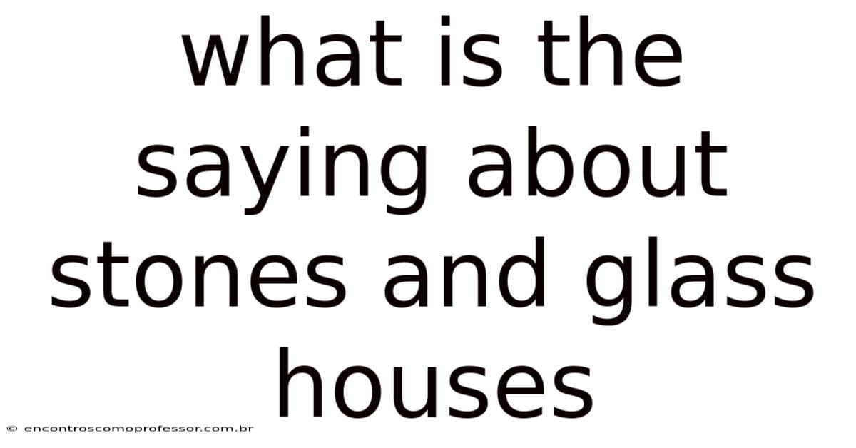 What Is The Saying About Stones And Glass Houses