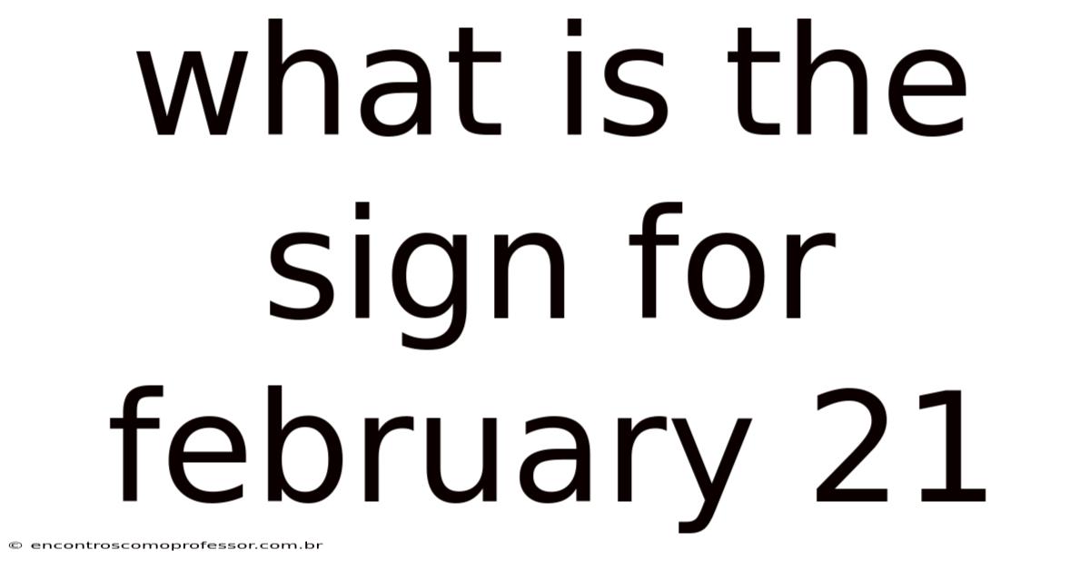 What Is The Sign For February 21
