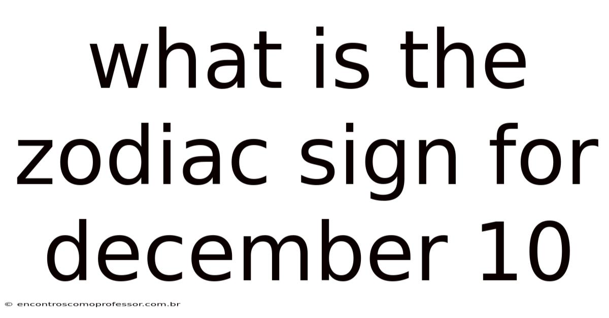 What Is The Zodiac Sign For December 10