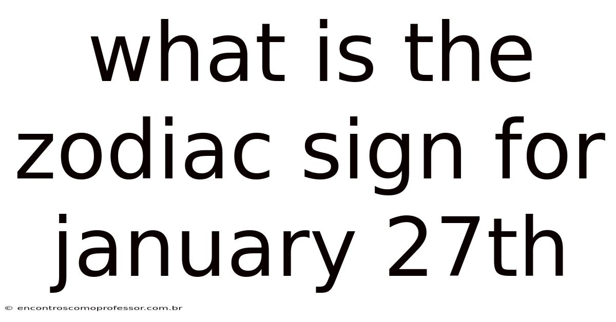 What Is The Zodiac Sign For January 27th