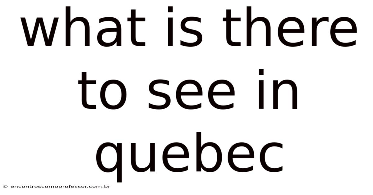 What Is There To See In Quebec