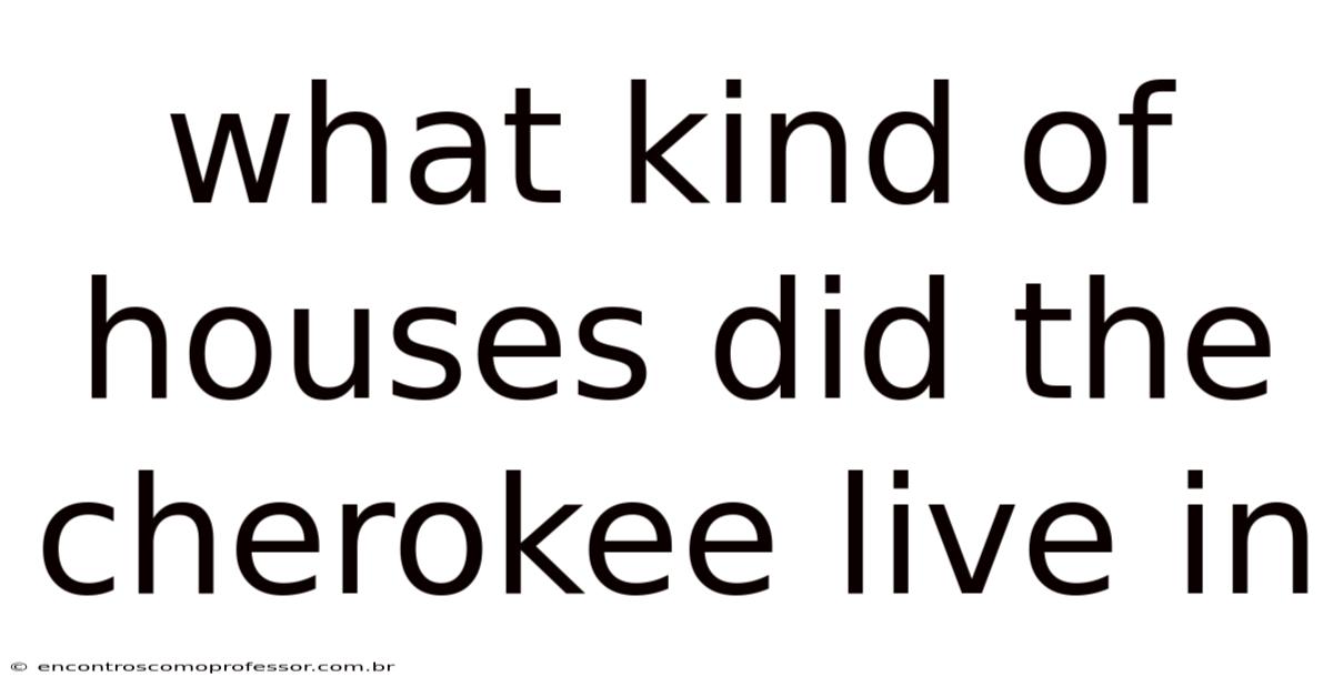 What Kind Of Houses Did The Cherokee Live In