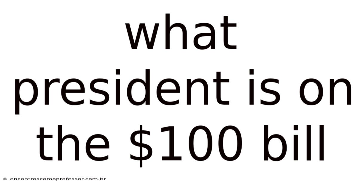 What President Is On The $100 Bill