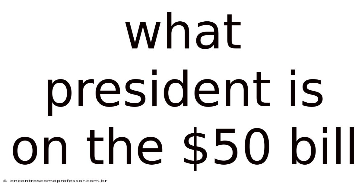 What President Is On The $50 Bill