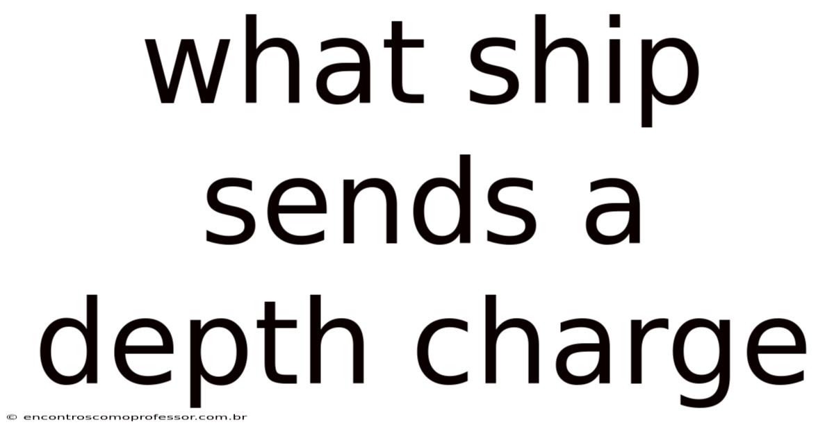 What Ship Sends A Depth Charge