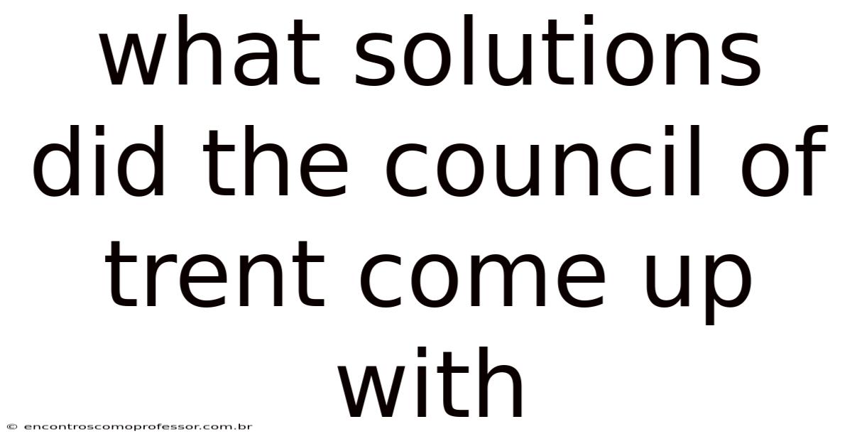 What Solutions Did The Council Of Trent Come Up With