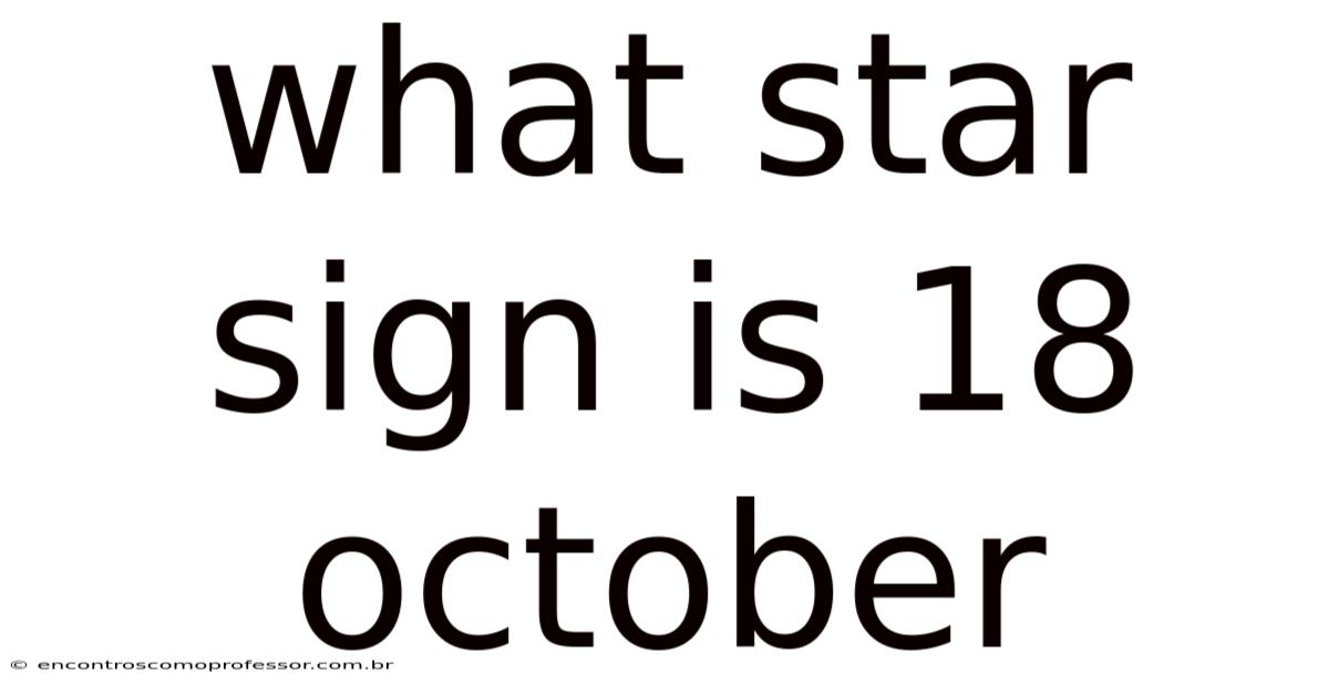 What Star Sign Is 18 October