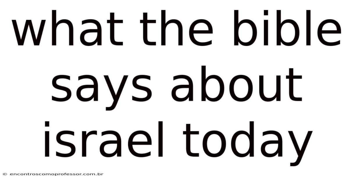 What The Bible Says About Israel Today