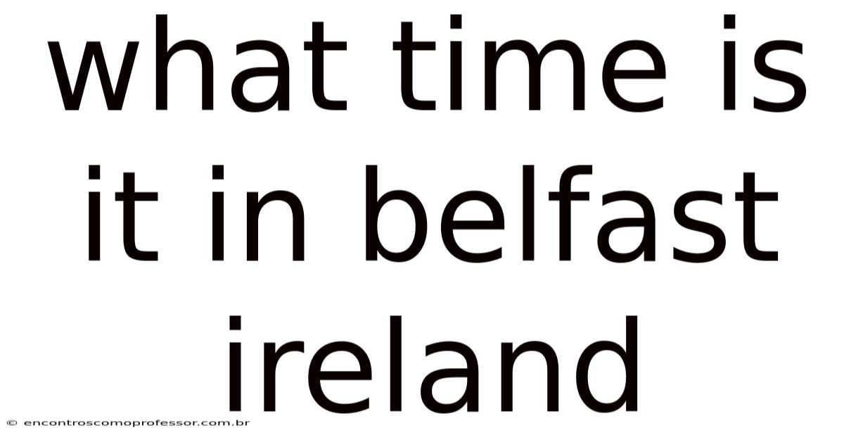 What Time Is It In Belfast Ireland