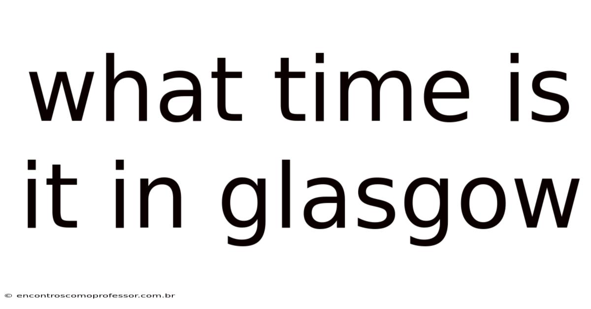 What Time Is It In Glasgow