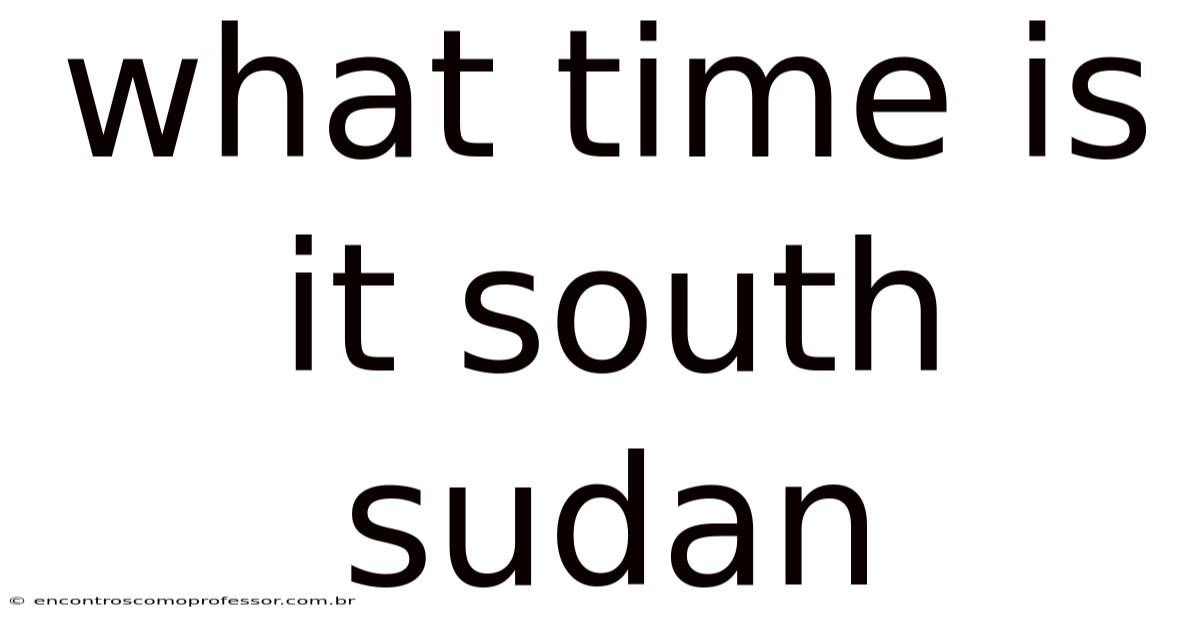 What Time Is It South Sudan