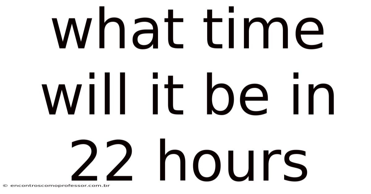 What Time Will It Be In 22 Hours