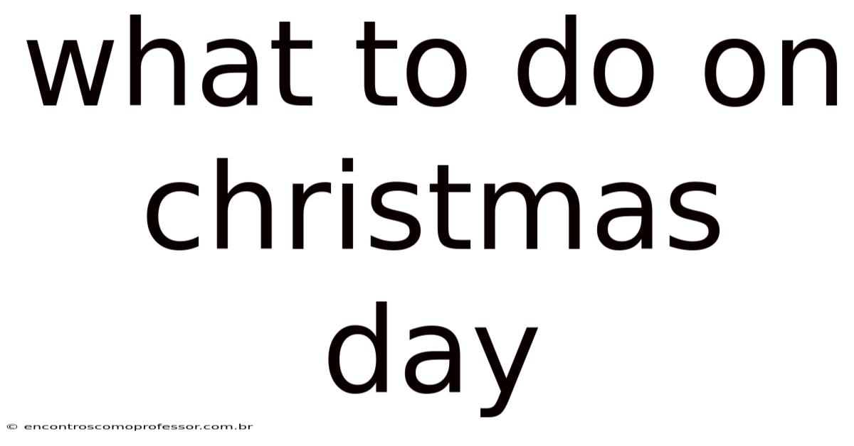 What To Do On Christmas Day
