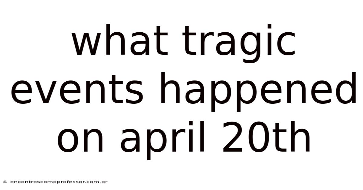 What Tragic Events Happened On April 20th